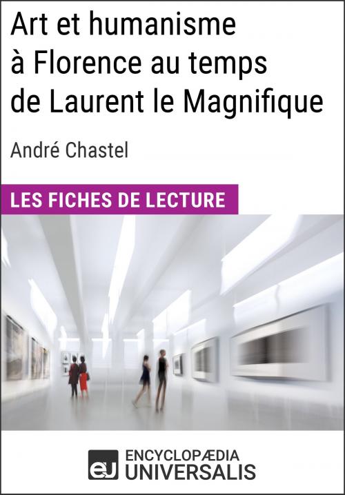 Cover of the book Art et humanisme à Florence au temps de Laurent le Magnifique d'André Chastel by Encyclopaedia Universalis, Encyclopaedia Universalis