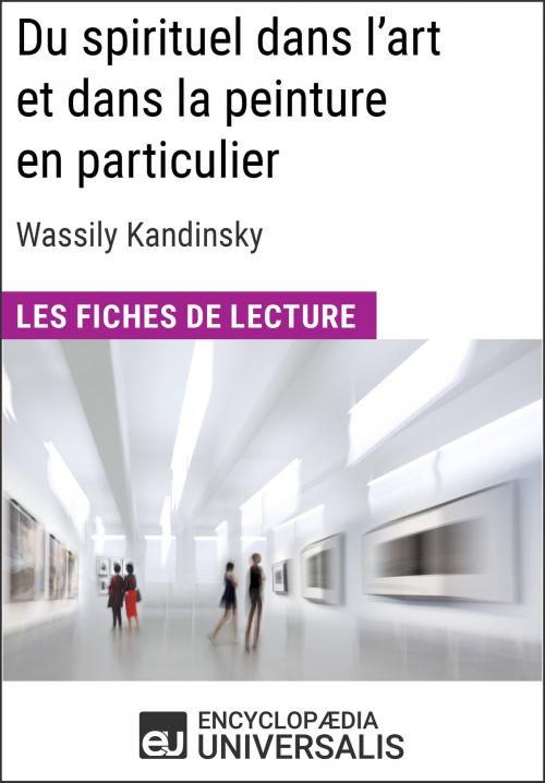 Cover of the book Du spirituel dans l'art et dans la peinture en particulier de Wassily Kandinsky by Encyclopaedia Universalis, Encyclopaedia Universalis