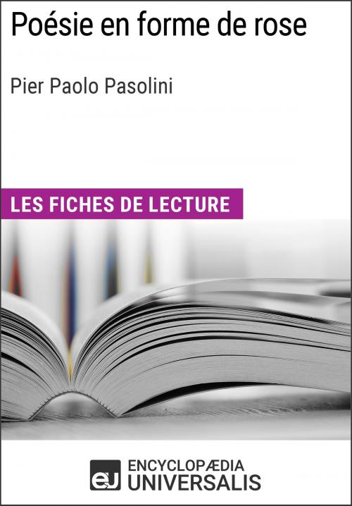 Cover of the book Poésie en forme de rose de Pier Paolo Pasolini by Encyclopaedia Universalis, Encyclopaedia Universalis