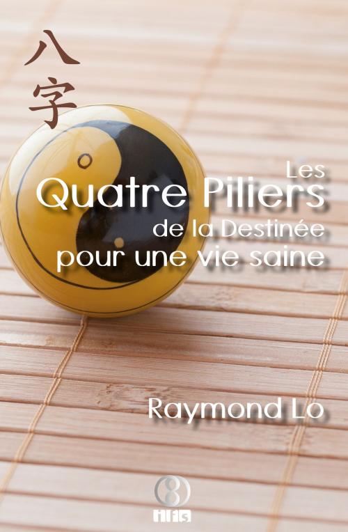 Cover of the book Les Quatre Piliers de la Destinée pour une vie saine by Raymond Lo, IFS
