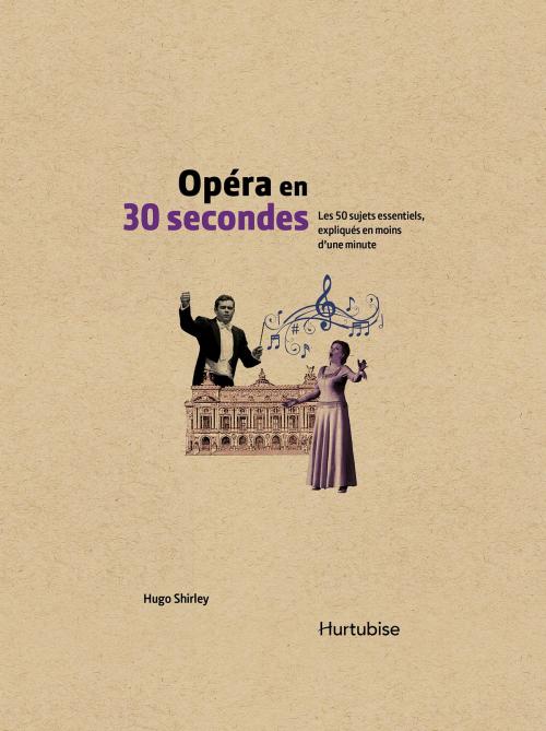 Cover of the book Opéra en 30 secondes by Hugo Shirley, Éditions Hurtubise
