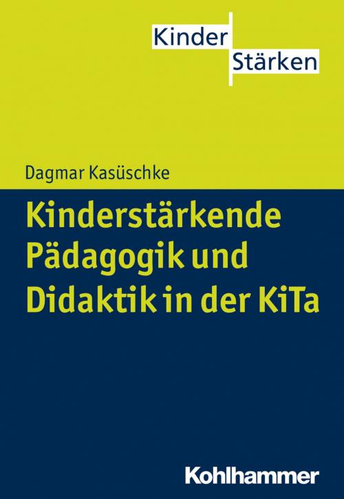 Cover of the book Kinderstärkende Pädagogik und Didaktik in der KiTa by Dagmar Kasüschke, Petra Büker, Kohlhammer Verlag