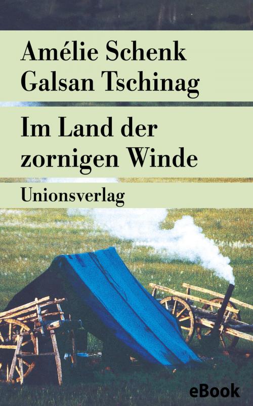Cover of the book Im Land der zornigen Winde by Amélie Schenk, Galsan Tschinag, Unionsverlag
