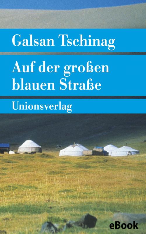 Cover of the book Auf der großen blauen Straße by Galsan Tschinag, Unionsverlag