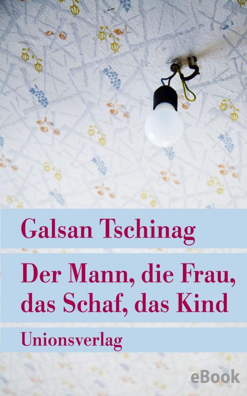 Cover of the book Der Mann, die Frau, das Schaf, das Kind by Galsan Tschinag, Unionsverlag