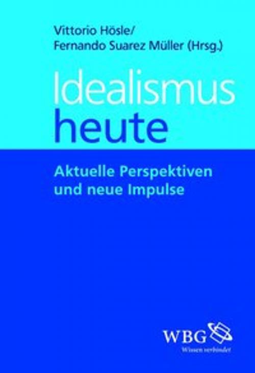 Cover of the book Idealismus heute by Christian Illies, Fernando Suarez Müller, Vittorio Hösle, Uwe Meixner, Dieter Wandschneider, wbg Academic