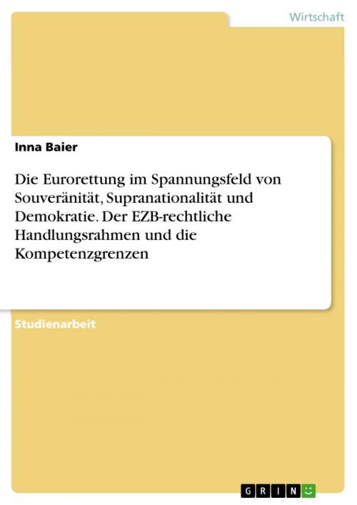 Cover of the book Die Eurorettung im Spannungsfeld von Souveränität, Supranationalität und Demokratie. Der EZB-rechtliche Handlungsrahmen und die Kompetenzgrenzen by Inna Baier, GRIN Verlag