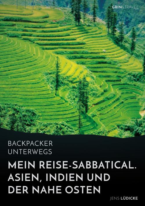Cover of the book Backpacker unterwegs: Mein Reise-Sabbatical. Asien, Indien und der Nahe Osten by Jens Lüdicke, GRIN & Travel Verlag
