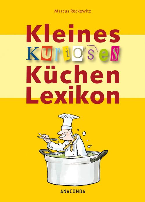Cover of the book Kleines kurioses Küchenlexikon by Marcus Reckewitz, Anaconda Verlag