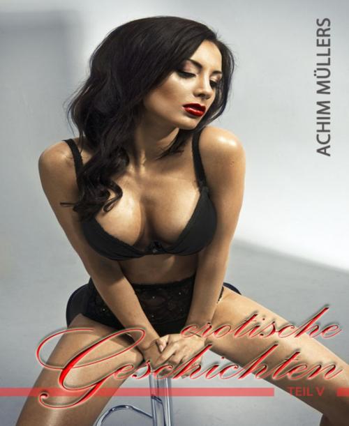 Cover of the book Erotische Geschichten V by Achim Müllers, BookRix