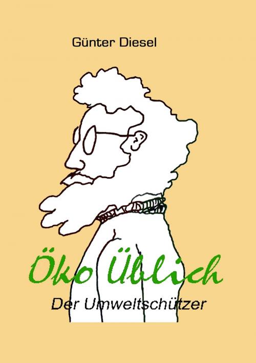 Cover of the book Öko Üblich Der Umweltschützer by Günter Diesel, Books on Demand