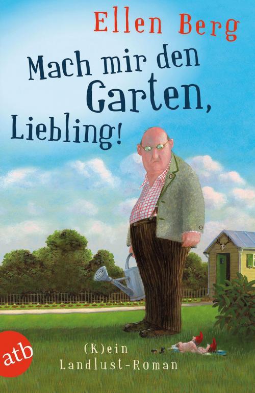 Cover of the book Mach mir den Garten, Liebling! by Ellen Berg, Aufbau Digital