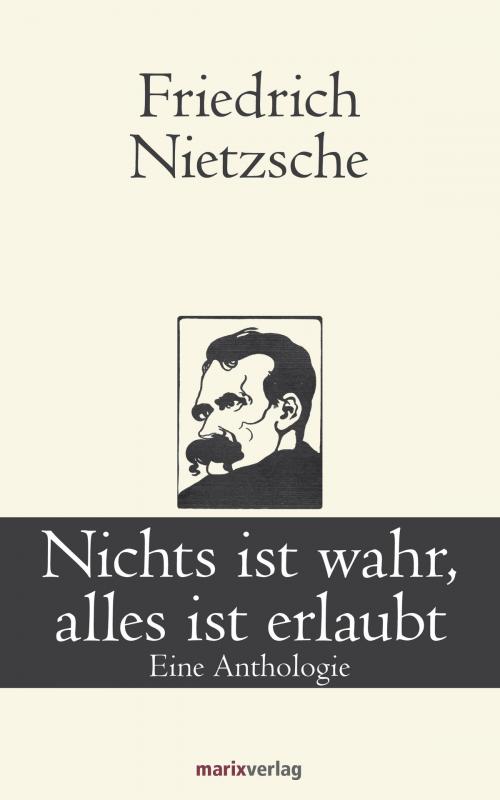 Cover of the book Nichts ist wahr, alles ist erlaubt by Friedrich Nietzsche, marixverlag