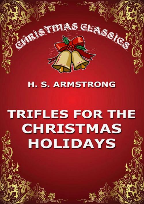 Cover of the book Trifles for the Christmas Holidays by H. S. Armstrong, Jazzybee Verlag