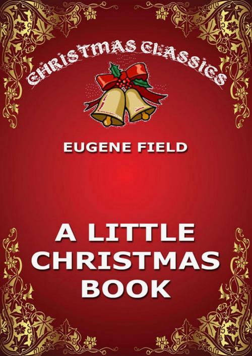Cover of the book A Little Christmas Book by Eugene Field, Jazzybee Verlag