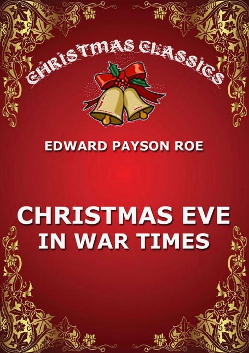Cover of the book Christmas Eve In War Times by Edward Payson Roe, Jazzybee Verlag