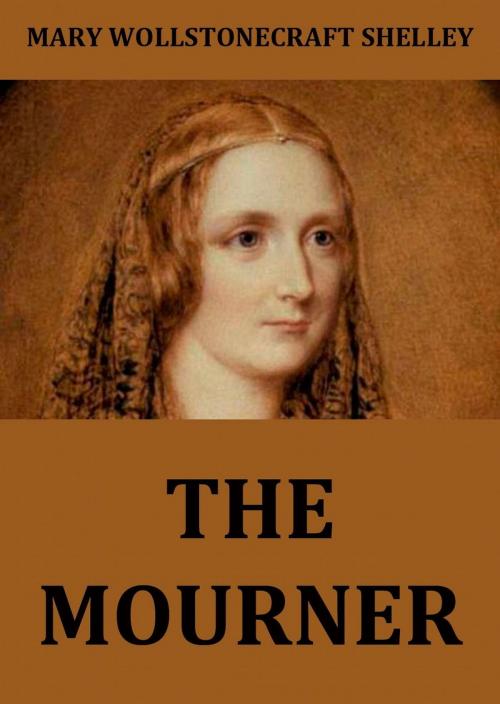 Cover of the book The Mourner by Mary Wollstonecraft Shelley, Jazzybee Verlag