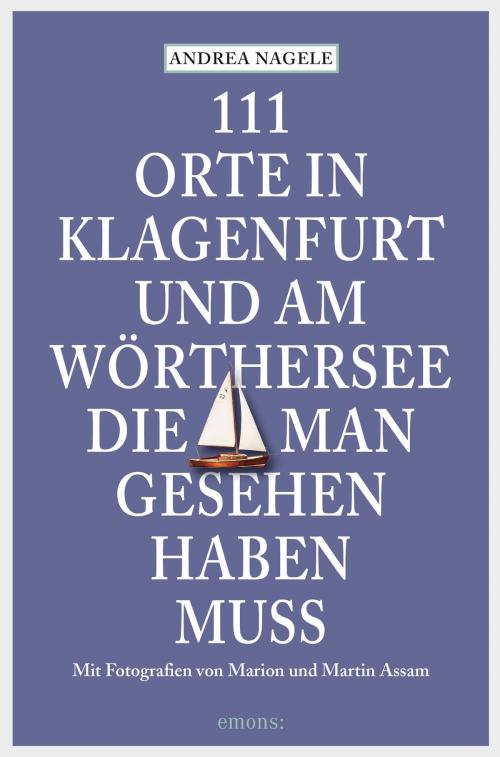Cover of the book 111 Orte in Klagenfurt und am Wörthersee, die man gesehen haben muss by Andrea Nagele, Emons Verlag