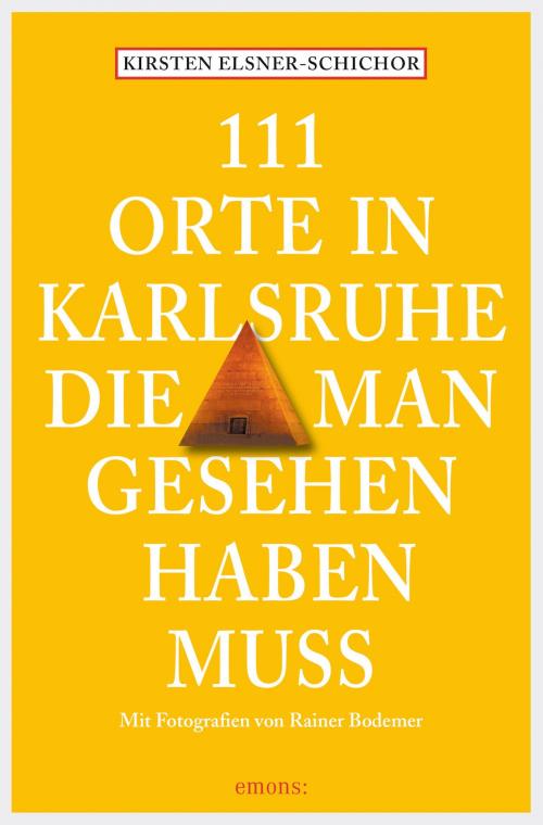 Cover of the book 111 Orte in Karlsruhe, die man gesehen haben muss by Kirsten Elsner-Schichor, Emons Verlag
