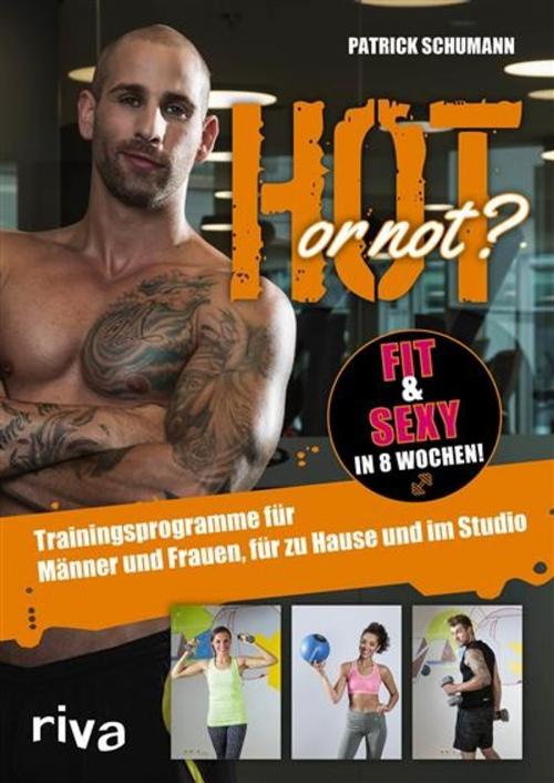 Cover of the book Hot or not? Fit & sexy in 8 Wochen! by Patrick Schumann, riva Verlag