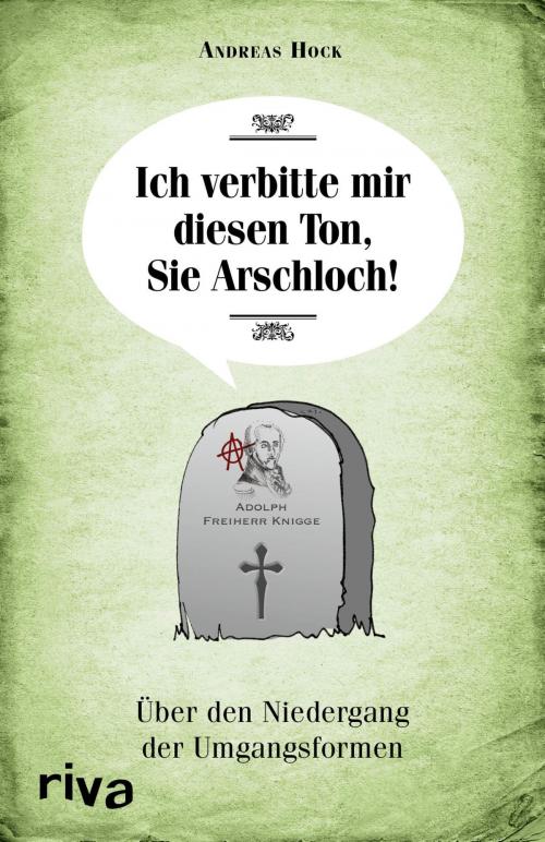 Cover of the book Ich verbitte mir diesen Ton, Sie Arschloch! by Andreas Hock, riva Verlag