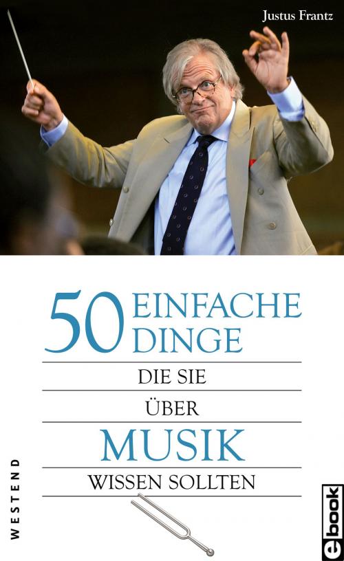 Cover of the book 50 einfache Dinge, die Sie über Musik wissen sollten by Justus Frantz, Westend Verlag
