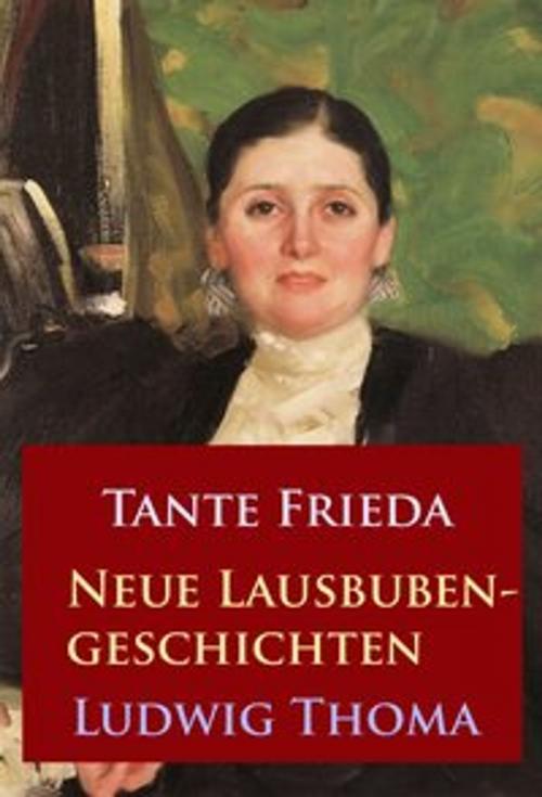 Cover of the book Tante Frieda – Neue Lausbubengeschichten by Ludwig Thoma, Ideenbrücke Verlag