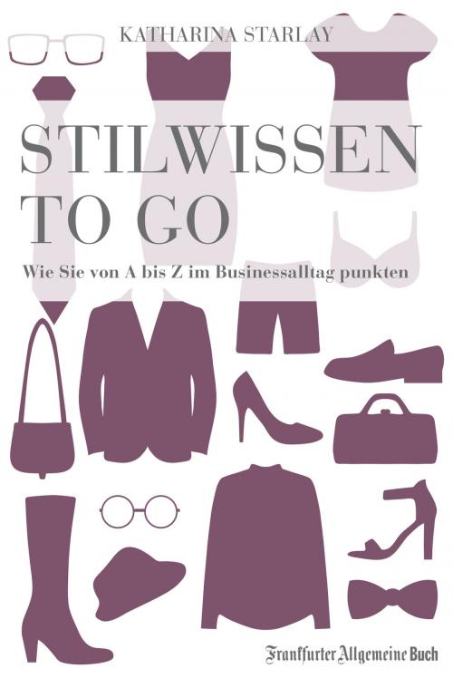 Cover of the book Stilwissen to go by Katharina Starlay, Frankfurter Allgemeine Buch