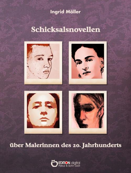 Cover of the book Schicksalsnovellen über Malerinnen des zwanzigsten Jahrhunderts by Ingrid Möller, EDITION digital