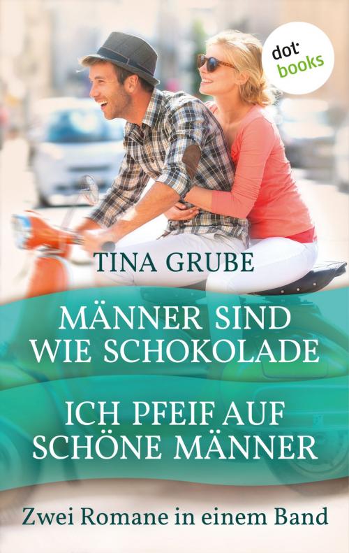 Cover of the book Männer sind wie Schokolade & Ich pfeif auf schöne Männer by Tina Grube, dotbooks GmbH