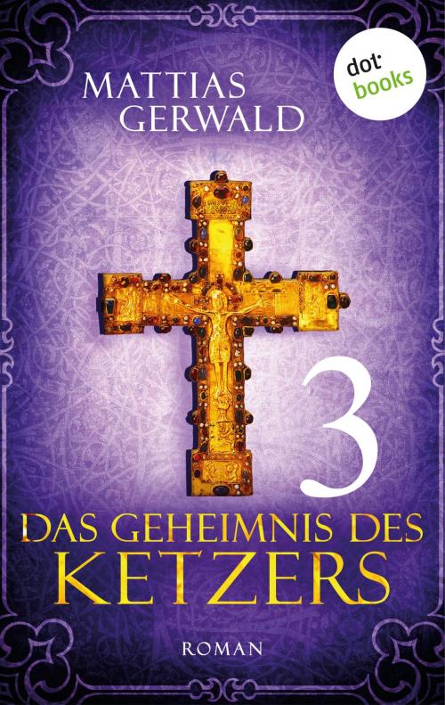 Cover of the book Das Geheimnis des Ketzers - Teil 3 by Mattias Gerwald, dotbooks GmbH