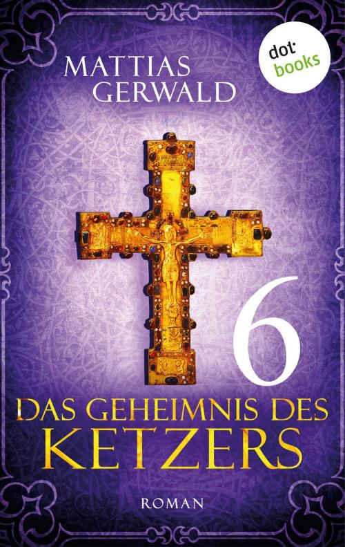 Cover of the book Das Geheimnis des Ketzers - Teil 6 by Mattias Gerwald, dotbooks GmbH