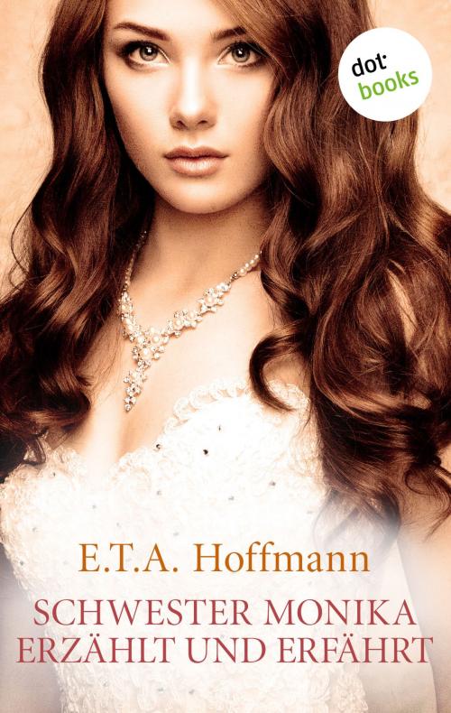 Cover of the book Schwester Monika erzählt und erfährt by E.T.A. Hoffmann, dotbooks GmbH