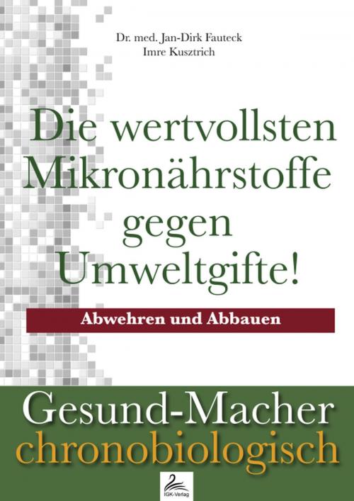 Cover of the book Die wertvollsten Mikronährstoffe gegen Umweltgifte! by Imre Kusztrich, Dr. med. Jan-Dirk Fauteck, IGK-Verlag