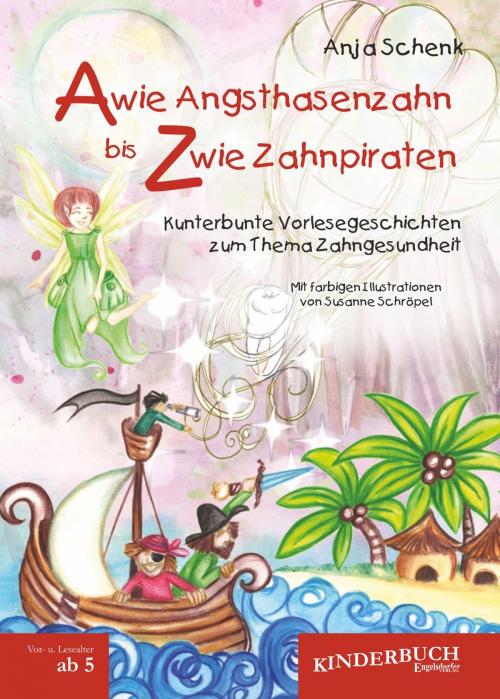 Cover of the book A wie Angsthasenzahn bis Z wie Zahnpiraten by Anja Schenk, Engelsdorfer Verlag