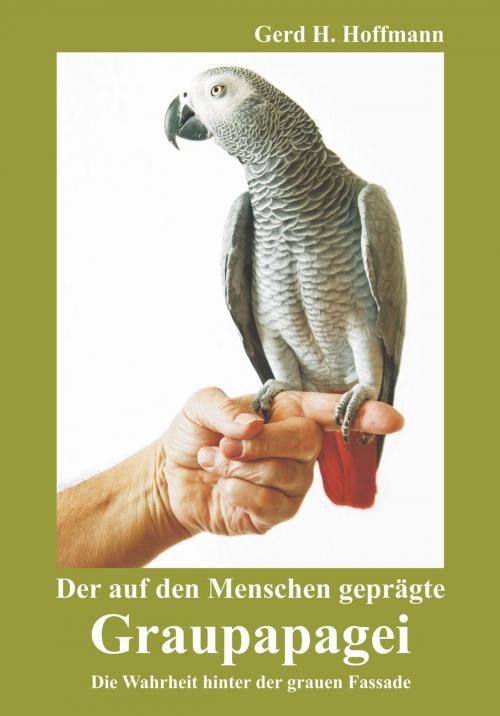 Cover of the book Der auf den Menschen geprägte Graupapagei by Gerd H. Hoffmann, Engelsdorfer Verlag