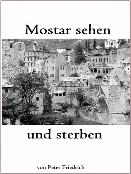 Cover of the book Mostar sehen und sterben by Peter Friedrich, XinXii-GD Publishing