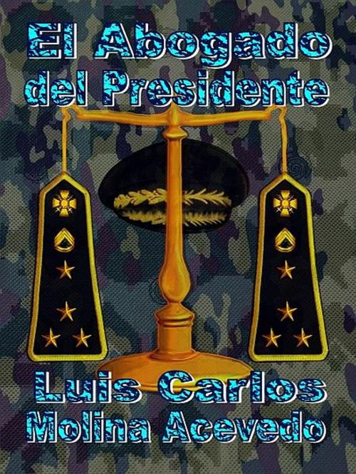 Cover of the book El Abogado del Presidente by Luis Carlos Molina Acevedo, XinXii-GD Publishing