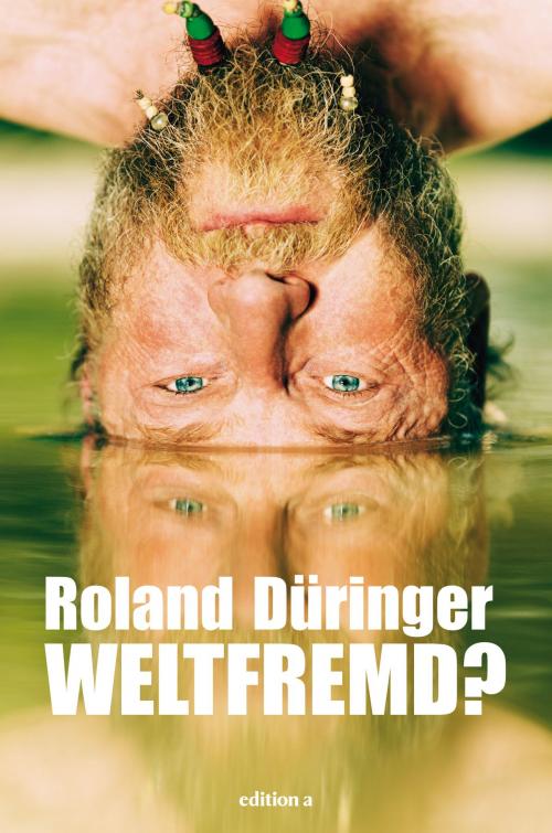 Cover of the book Weltfremd by Roland Düringer, edition a