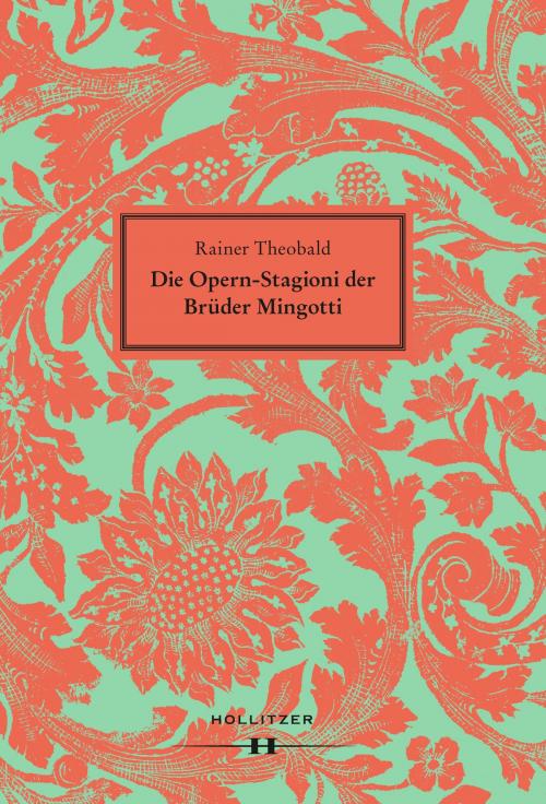 Cover of the book Die Opern-Stagioni der Brüder Mingotti by Rainer Theobald, Hollitzer Wissenschaftsverlag