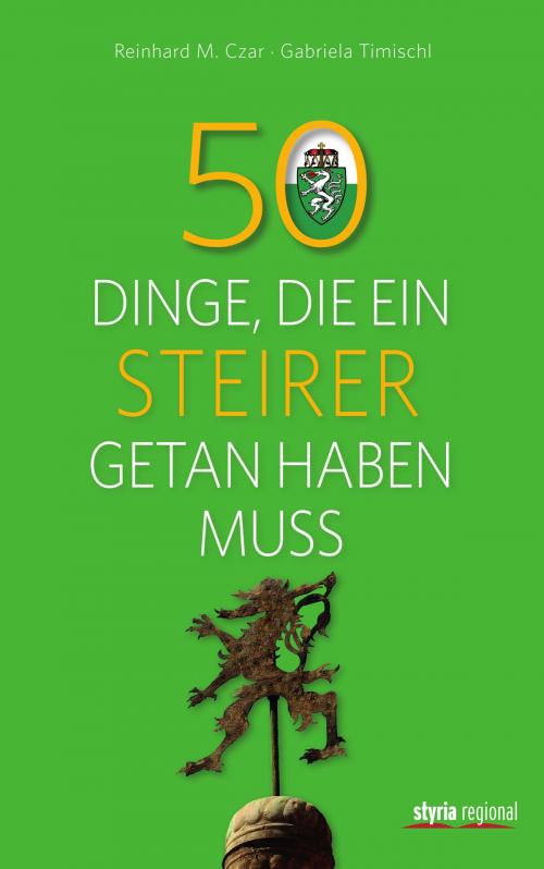 Cover of the book 50 Dinge, die ein Steirer getan haben muss by Gabriela Timischl, Reinhard M. Czar, Styria Verlag