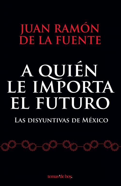 Cover of the book A quién le importa el futuro by Juan Ramón de la Fuente, Grupo Planeta - México