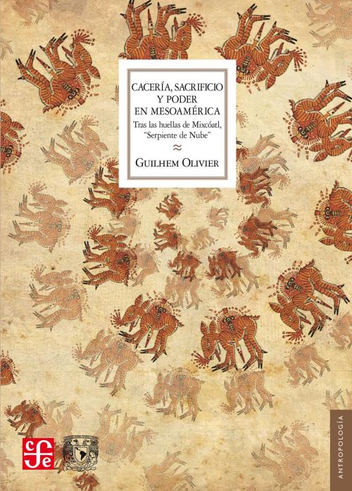 Cover of the book Cacería, sacrificio y poder en Mesoamérica by Guilhem Olivier, Fondo de Cultura Económica