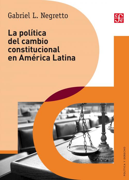 Cover of the book La política del cambio constitucional en América Latina by Gabriel Negretto, Fondo de Cultura Económica