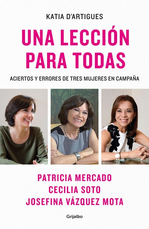 Cover of the book Una lección para todas by Katia D'Artigues, Josefina Vázquez Mota, Patricia Mercado, Cecilia Soto, Penguin Random House Grupo Editorial México