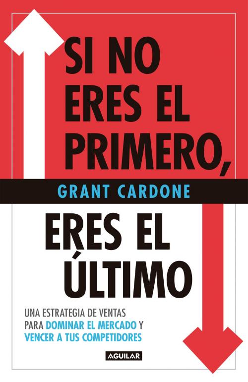 Cover of the book Si no eres el primero, eres el último by Grant Cardone, Penguin Random House Grupo Editorial México