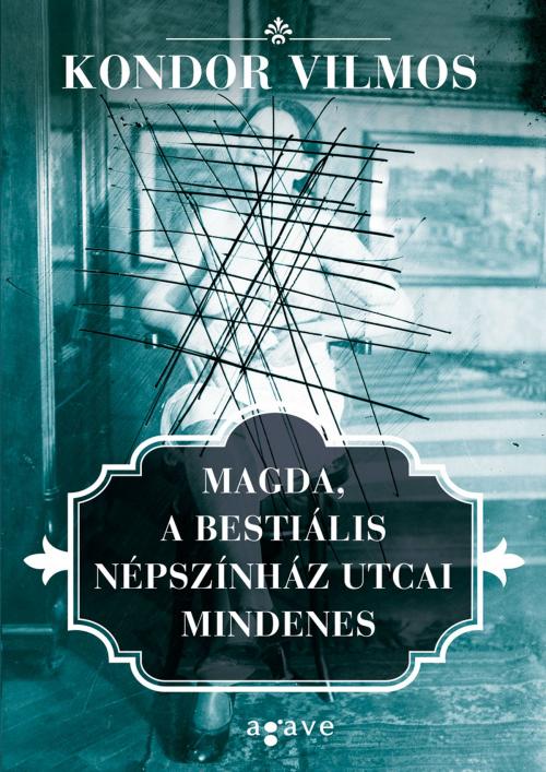 Cover of the book Magda, a bestiális Népszínház utcai mindenes by Kondor Vilmos, Agave