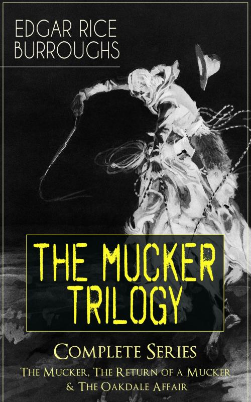 Cover of the book THE MUCKER TRILOGY - Complete Series: The Mucker, The Return of a Mucker & The Oakdale Affair by Edgar Rice Burroughs, e-artnow