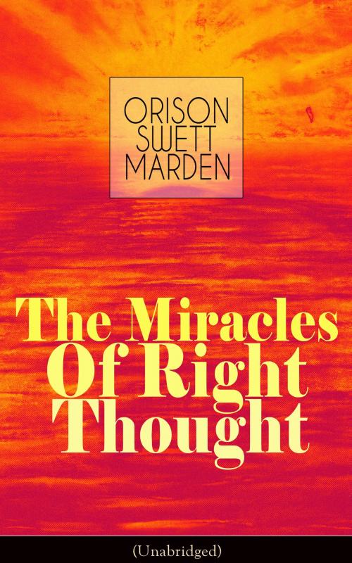 Cover of the book The Miracles of Right Thought (Unabridged) by Orison Swett Marden, e-artnow