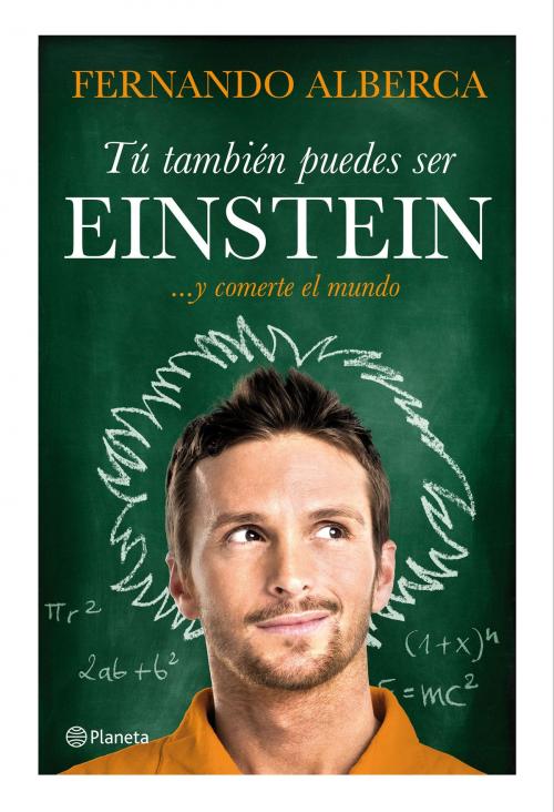 Cover of the book Tú también puedes ser Einstein by Fernando Alberca, Grupo Planeta